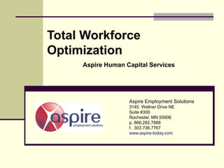 Total Workforce
Optimization
Aspire Human Capital Services
Aspire Employment Solutions
3145 Wellner Drive NE
Suite #300
Rochester, MN 55906
p. 866.282.7888
f. 303.736.7767
www.aspire-today.com
 