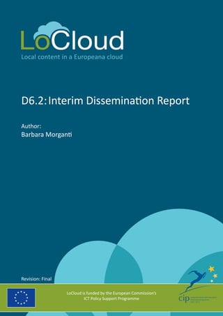 Local content in a Europeana cloud
D6.2:	Interim Dissemination Report
Author:
Barbara Morganti
LoCloud is funded by the European Commission’s
ICT Policy Support Programme
Revision: Final
 