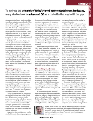 M&EJOURNAL  125
To address the demands of today’s varied home entertainment landscape,
many studios look to automated QC as a cost-effective way to fill the gap.
Ramón Bretón has been with 3rdi QC, a pioneering company in the field
of quality assurance for the home entertainment industry, for 12 years.
Previously, he spent 10 years in the music business as an audio mastering
engineer, giving him over 20 years’ experience contributing to quality
entertainment for the consumer.
that are not defined in any specification docu-
ment. To serve the international needs of their
clients, third party QC companies assemble
a team of language experts who also possess
these skills. Secondly, a company positioned
outside of the process of content creation
encourages a truly focused evaluation. Finally,
independent operators are less likely to work
under the assumption that the tasks of pro-
gramming the assets or translating the material
was done correctly.
In the days of skyrocketing physical disc
sales, the typical workflow consisted of the
content production partners completing their
own internal QC before third party evaluation
occurred. Their motivation, in addition to de-
livering a quality product for their clients, was
to find and correct any errors internally rather
than allow them to be revealed on the sub-
sequent third party QC report, which could
reflect poorly on those creating the content.
The resulting DVD, in going through testing
by two separate entities, had a much greater
chance of being error-free once in the hands of
the consumer.
Declining revenue
As physical disc sales began to decline at the
beginning of this decade, naturally content
owners looked for ways to maximize profits.
One of the first areas often deemed redundant
was the double evaluation by the content pro-
duction facilities as well as by third party QC
companies. As a result, in recent years many
catalog and lower profile releases have been
evaluated strictly by the post-production fa-
cilities creating the discs, reserving the skills of
third party QC companies primarily for new
releases and important re-releases.
To be clear, the intent of the content pro-
duction facilities is the same as that of third
party QC companies: to deliver a quality
product that is error-free and will not generate
negative consumer feedback. Both understand
the value of their clients’ reputations while
striving to uphold their own reputation for
quality work. Nonetheless, third party QC
companies have some distinct advantages over
in-house evaluation.
At any given time, most large post-produc-
tion facilities undertake multiple assignments
for numerous clients. They are commissioned
not only to create content for home enter-
tainment distribution, but also to prepare
material for theatrical and broadcast release
as well. Quality control is only one of many
components in the vast toolbox of large
post houses. By contrast, third party QC
companies specialize in one thing only: the
evaluation of home entertainment products,
without the distraction of any other post-
production work. They are hired by the con-
tent owners with the singular expectation of
identifying issues that may lead to consumer
frustration.
Another potential pitfall for in-house
QC is that of assumption. It is natural for an
employee of the same company creating the
work to assume that the work completed by
their comrades is sound. This assumption,
no matter how subconscious, may play a role
in the amount of focus applied to the task
of evaluating the product. A third party QC
technician, on the other hand, has no alle-
giance to the content creators and is free to
focus solely on the end user experience.
The shifting landscape
A contributing factor to the monumental
sales of DVDs was the lack of other avenues
for the consumption of home entertainment.
Today’s consumer has many more choices
for spending their time and their money,
given the rise of over-the-top streaming
services such as Netflix, Hulu, and Amazon
Instant Video; the proliferation of tablets
and media-capable smartphones; and the
explosion of Internet video sharing sites such
as YouTube.
As studios move into new avenues of
home entertainment distribution, the profit
margins are unknown. The prudent course of
action is to keep budgets as low as possible.
To this end, third party QC often falls by the
wayside, while the company responsible for
creating the content is tasked with protec-
tion against those errors that may lead to
consumer frustration.
It is precisely the proliferation of home
entertainment choices available to today’s
consumer that makes third party QC even
more crucial, however. Instead of one or two
formats, each film or television show must
now be readied for a variety of distribution
outlets. In addition to coming to grips with
this increased output per project, post-
production facilities must also contend with
compressed timelines, to meet the strict win-
dowing deadlines required in today’s short-
attention-span market.
To address the demands of today’s varied
home entertainment landscape, many studios
look to automated QC as a cost-effective way
to fill the gap. With all that these software-
based systems can accomplish, they are a
welcome tool when preparing content for
market. However, human interaction is still
needed, not only to verify the issues flagged
by the application, but also to uncover the
myriad errors currently beyond the scope of
discovery by automated systems. Creative
intent may be confused with unwanted
glitches, for example. Or, the software can
report if closed captions are present, but has
a hard time verifying the lip sync of each
caption and authenticating the accuracy of
the captions themselves. A perfect scenario
involves automated QC as a complement to,
not as a replacement for, human QC.
Something altogether new to today’s
home entertainment landscape is the extent
to which the digital supply chain depends
on metadata. When it comes to today’s file-
based delivery systems, accurate metadata
can be as important as the content itself.
Cataloging, searchability, contract compli-
ance, revenue protection, release windows,
new business opportunities, and consumer
discovery are a mere handful of the areas
impacted by metadata. Third party QC
companies, whose expertise lies in proofread-
CONTENT
INNOVATION
 