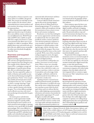 M&EJOURNAL  142
CONTENTINNOVATION
tional episodes or chances to preview a new
release, before it is available to the general
public. This concept not only helps increase
viewer numbers, but also initiates a direct
relationship between content producers and
end-consumers, becoming a revenue stream
for repeat purchases.
Other video premiums might include
digital assets layered on top of a broadcast
show, extra celebrity content, or directors’
cuts and additional scenes. With IP-based
video and IPTV, there could be an upsell
offer from a single screen format to a multi-
screen promotion that allows users to view
a program on a tablet or smartphone. When
popular theme music and sound tracks are a
part of the mix, added revenues are possible
via online music downloads through plat-
forms like iTunes.
Real-time and targeted
promotions
Digital technology enables producers to
offer real-time and targeted promotions, as
game companies have been doing for years.
One example of this is Machine Zone’s
Game of War, a multiplayer strategy and
fighting game. At specific points during
play, there are tailored purchase oppor-
tunities. The time required for a player to
build a civilization and assemble an army
can be shortened by buying virtual gold or
game performance “boosts.” Users can pur-
chase shields and immunity from attacks,
and teleports from one “city” to another,
to achieve a strategic advantage. Target
offers are made to specific user profiles,
or when a specific situation exists during
the game. Two or three different packages
may be offered at any time, with conver-
sions producing welcomed profits for game
developers.
For motion picture and television
producers, similar opportunities include
promotions targeted to specific profiles,
such that frequent movie watchers are of-
fered a premium movie package, or sporting
enthusiasts receive special offers for bundled
sports packages. This is more difficult in a
traditional broadcast environment but, with
IP-based video and IPTV, individual viewer
profiles can be identified and targeted with
relevant promotions or dynamic inserts of
contextual video advertisements and direct
offers for click-through purchases.
Comcast Cable has already started mov-
ing into this area by inserting targeted,
dynamic ads into its Xfinity brand of on-
demand programming to TV set top boxes,
computers, tablets and smartphones, driving
the monetization of more content to more
devices and consumer touchpoints.
Broadcasters, too, have been looking for
new revenue opportunities and alternatives
to traditional ads. One new option made
possible by modern commerce platforms
is for television production companies to
create metadata in parallel with content
development to identify products, cloth-
ing, beverages, vehicles, and other items
depicted within the program. These items
could be purchased by viewers as they watch
an episode. With a state-of-the-art product
catalog management system, this oppor-
tunity instantly becomes reality for both
physical and digital products.
Cross promotions could produce im-
mediate conversions in travel or food
shows. When a viewer sees a desirable
hotel, restaurant, theme park, or airline
in a show, they could click to make a res-
ervation or purchase a ticket in real time.
Commodities such as beverages, foods,
tech gadgets, and books could also be
ordered instantly for home delivery, or
pickup from a nearby store.
Anything viewed in a streamed movie
could be purchased instantly, provided the
product information is encoded in the meta-
data, and the viewer is linked electronically
into a purchase account. hybris has devel-
oped a demo used in its software labs that
shows a tablet displaying contextual product
information and commerce functionality for
specific products appearing on TV, sensed
through an encoded audio signal.
By leveraging the mature world of multi-
channel and omni-commerce used by nearly
every large retailer and major manufacturer
today, digital entertainment producers can
create new revenue streams that generate rev-
enue limited only by the geography of their
content distribution and the pocket books of
their audience.
Omni-commerce opens the door to any
touchpoint, including smartphones, tablets,
digital wearables, and kiosks in shopping
malls, hotels, transportation hubs, and theme
parks. The potential audience scope and
reach of entertainment developers has never
extended as far and wide as they do today.
Digital reward systems
In gaming, when players log in every day of
the week, their digital reward value, known
as “VIP Value” grows exponentially over
time. People are incentivized to come back
and, if they miss a day, they may lose some of
their status or be required to purchase addi-
tional downloadable content.
The potential of this strategy in other en-
tertainment sectors is an inverted example of
the free trial period. As a person visits a mov-
ie or TV show site regularly, he or she may be
awarded a loyalty bonus, digital reward value
points, or some other special status.
Other revenue-enhancing possibilities for
entertainment companies exist within loyalty
programs, when they deploy tailored web-
sites integrated with an e-commerce engine
that senses user “likes” and preferences across
social properties.
Those who came before
By learning from the experiences of some
of the more seasoned game developers, and
adopting modern omni-commerce technolo-
gies, entertainment producers can leapfrog
more rapidly into creating and implementing
mature and effective digital monetization
models. Another good strategic step is to
partner with a best-of-breed commerce plat-
form developer who enables digital media
companies to optimize cross-selling and up-
selling opportunities that can be gained from
direct relationships between producers and
consumer audiences. n
Charles Tigges is a Regional Director for Media, Entertainment, Software, and
Online Services at hybris Software, an SAP Company. He previously worked as
a production executive in TV broadcasting, games, and digital services with the
BBC and BSkyB, and he holds a masters’ degree in media and communications
from the University of St. Gallen in Switzerland.
 