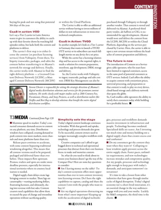 M&EJOURNAL  161
Steven Chester is responsible for setting the strategic direction of Akamai’s
digital media distribution solutions and services for the premium content
industry. He works closely with major studios such as 20th Century Fox,
Paramount, Disney, and Sony Pictures, as well as distribution outlets like
Netflix and Best Buy to develop solutions that benefit the entire digital
distribution workflow.
buying for peak and not using that potential
364 days of the year.
CaaS in action: VOD
Let’s say a Tier 2 carrier in Latin America
wants to give its customers the ability to catch-
up with their favorite shows by watching full
episodes online, but lacks both the content and
platforms to deliver.
The carrier’s first step is to either li-
cense the content (or purchase licensing
services) from Vubiquity. From there, Vu-
biquity transcodes, packages, and edits the
content before transferring it to Akamai’s
network for storage and delivery. Finally,
the carrier works with Akamai to find the
right delivery platform — a Licensed Con-
tent Delivery Network (LCDN), a Man-
aged Content Delivery Network (MCDN)
or within the Cloud Platform.
The Carrier is able to offer an additional
service without having to invest millions of
dollars in new infrastructure or stress over
technical complications.
CaaS in Action: TVOD
In another example, let’s look at a Tier 1 carrier
in Germany that wants to launch a TVOD
OTT service so its subscribers can watch full-
length movies on any device for a set price.
While the carrier has a licensing relation-
ship and has access to the required rights, it
needs a solution for content preparation,
storefront, app development, DRM, storage
and delivery.
So, the Carrier works with Vubiquity
to ingest, transcode, package and edit con-
tent. DRM Key Management can also be
CONTENT
INNOVATION
purchased through Vubiquity or through
another vendor. That content is stored and
delivered via Akamai. A preferred third
party vendor, alá Saffron or CSG, is rec-
ommended for app development. Akamai
would store and deliver the content from
the LCDN, MCDN or within the Cloud
Platform, depending on the services pur-
chased by Carrier. Here, the carrier is able to
open a new revenue stream without the head-
aches of content preparation and delivery.
The future is now
The introduction of Content-as-a-Service
gives cable operators, who for years have
been limited to regional customers, access
to the same pool of potential customers as
OTT services. Indeed, CaaS offers the ability
to acquire content with consortium prices,
universal processing, and preparation so
that content is ready to play on every device,
cloud-based storage and a delivery network
that spans the globe.
So, CaaS enables cable operators the ability to
satisfy their customers today while building
for a profitable future. n
n Maximize speed-to-market: Today’s con-
nected consumer demands access to content
on any platform, any time. Distribution
windows have collapsed, creating demand to
push content into more markets, more chan-
nels and more platforms faster than ever.
Release paces continue to accelerate,
with some content bypassing traditional
windowing altogether. This means that
all content versions need to be prepared,
packaged and delivered faster than ever
before. These impacts flow upstream.
Promos, trailers and spots are under more
deadline pressure, especially for interna-
tional territories where in-country local-
ization is needed.
Digital supply chain delays create lags
bringing content to market. These lags are
catastrophic—wasting marketing dollars,
frustrating licensees, and ultimately, slic-
ing into revenue with lost sales. Content
creators need capabilities that allow them
to exceed the pace of change and streamline
operations without sacrificing quality.
Simplicity sets the stage
Today’s digital content landscape continues
to broaden. With that growth and uptake,
technology and process demands also grow.
To be successful, content owners need to
navigate increasingly complex workflows with
simplicity.
Creative companies can’t afford to get
bogged down in technical and operational
processes that distract from their core business
focus: to make and monetize content.
So, what do you need to think about to
ensure your business doesn’t go the way of the
Compact Disc? Here are some key questions
to consider:
n Am I leaving money on the table? To-
day’s content ecosystem offers more oppor-
tunities than ever to turn content inventory
into licensing revenue. Do I have the right
capabilities to capture, catalog and share the
content I own with the people who want to
buy it?
n Are my digital operations distracting me
from what’s most important? Keeping up
with the acceleration of digital technolo-
gies, processes and workflows demands
massive investment in infrastructure and
people. Technology becomes outdated.
Specialized skills are scarce. Am I investing
too much time and money building out a
digital supply chain that creates excess cost
and confusion?
n Do my consumers get the content they
want when they want it? Collapsing re-
lease windows apply pressure across the
entire supply chain. Faster paces, unfamil-
iar requirements, and new technologies
increase mistakes and compromise quality.
Are my people, processes and technology
agile enough to keep pace with today’s
demands, and anticipate tomorrow’s in-
novations?
It’s time to take a lesson from other
industries that have gone through similar
cycles of digital disruption. Today’s digital
economy isn’t a short-lived innovation, it’s
an essential change in the way audiences
engage with you and your media. Luckily
for M&E companies, the third time is the
charm. n
T3MEDIA Continued from Page 128
 