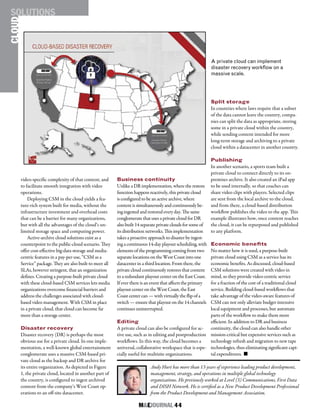 M&EJOURNAL  44
CLOUDSOLUTIONS
Andy Hurt has more than 13 years of experience leading product development,
management, strategy, and operations in multiple global technology
organizations. He previously worked at Level (3) Communications, First Data
and DISH Network. He is certified as a New Product Development Professional
from the Product Development and Management Association.
video-specific complexity of that content, and
to facilitate smooth integration with video
operations.
Deploying CSM in the cloud yields a fea-
ture-rich system built for media, without the
infrastructure investment and overhead costs
that can be a barrier for many organizations,
but with all the advantages of the cloud’s un-
limited storage space and computing power.
Active-archive cloud solutions exist as a
counterpoint to the public-cloud scenario. They
offer cost-effective big-data storage and media-
centric features in a pay-per-use, “CSM as a
Service” package. They are also built to meet all
SLAs, however stringent, that an organization
defines. Creating a purpose-built private cloud
with these cloud-based CSM services lets media
organizations overcome financial barriers and
address the challenges associated with cloud-
based video management. With CSM in place
in a private cloud, that cloud can become far
more than a storage center.
Disaster recovery
Disaster recovery (DR) is perhaps the most
obvious use for a private cloud. In one imple-
mentation, a well-known global entertainment
conglomerate uses a massive CSM-based pri-
vate cloud as the backup and DR archive for
its entire organization. As depicted in Figure
1, the private cloud, located in another part of
the country, is configured to ingest archived
content from the company’s West Coast op-
erations to an off-site datacenter.
Business continuity
Unlike a DR implementation, where the restore
function happens reactively, this private cloud
is configured to be an active archive, where
content is simultaneously and continuously be-
ing ingested and restored every day. The same
conglomerate that uses a private cloud for DR
also built 14 separate private clouds for some of
its distribution networks. This implementation
takes a proactive approach to disaster by ingest-
ing a continuous 14-day playout scheduling, with
elements of the programming coming from two
separate locations on the West Coast into one
datacenter in a third location. From there, the
private cloud continuously restores that content
to a redundant playout center on the East Coast.
If ever there is an event that affects the primary
playout center on the West Coast, the East
Coast center can — with virtually the flip of a
switch — ensure that playout on the 14 channels
continues uninterrupted.
Editing
A private cloud can also be configured for ac-
tive use, such as in editing and postproduction
workflows. In this way, the cloud becomes a
universal, collaborative workspace that is espe-
cially useful for multisite organizations.
Split storage
In countries where laws require that a subset
of the data cannot leave the country, compa-
nies can split the data as appropriate, storing
some in a private cloud within the country,
while sending content intended for more
long-term storage and archiving to a private
cloud within a datacenter in another country.
Publishing
In another scenario, a sports team built a
private cloud to connect directly to its on-
premises archive. It also created an iPad app
to be used internally, so that coaches can
share video clips with players. Selected clips
are sent from the local archive to the cloud,
and from there, a cloud-based distribution
workflow publishes the video to the app. This
example illustrates how, once content reaches
the cloud, it can be repurposed and published
to any platform.
Economic benefits
No matter how it is used, a purpose-built
private cloud using CSM as a service has its
economic benefits. As discussed, cloud-based
CSM solutions were created with video in
mind, so they provide video-centric service
for a fraction of the cost of a traditional cloud
service. Building cloud-based workflows that
take advantage of the video-aware features of
CSM can not only alleviate budget-intensive
local equipment and processes, but automate
parts of the workflow to make them more
efficient. In addition to DR and business
continuity, the cloud can also handle other
mission-critical but expensive services such as
technology refresh and migration to new tape
technologies, thus eliminating significant capi-
tal expenditures. n
A private cloud can implement
disaster recovery workflow on a
massive scale.
 
