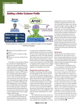 M&EJOURNAL  78
Analyzing data from multiple sources can enable the creation of more targeted
marketing messages.
CONSUMERCONNECTIONS
n What are the most profitable consumer
behaviors?
n How do we drive our audiences in high
ROI directions?
n Who are our customers and what do they
care about?
This studio is in the early stages of develop-
ing a comprehensive digital fingerprint for
its customers, mining its data warehouse for
insights into behaviors and patterns. Various
customer data points are captured through
many different sources, including web traffic,
video playback, e-commerce, CRM response
data, sweepstakes and newsletter signups
(to name a few). Individually, each of these
sources can tell a story about the studio’s
customers. However, the real value is derived
from combining this data together and map-
ping as much as possible to individual users.
This mapping process is where Code Halos
becomes a reality. When the studio is able to
take a step back and analyze a multitude of
reports generated from this layering of data
sources, executives and business units are able
to make strategic decisions with increasingly
sophisticated information.
This customer profiling allows the studio
to be more targeted with marketing, more
focused with recommendations, and truly
understand the interests and preferences of
its customers. The resulting shift in marketing
spend should also increase the revenue associated
with more relevant targeted products and smarter
up-selling to the customer. The studio will also be
able to improve the customer experience by send-
ing more targeted communication on a cadence
that fits each customer profile. For highly engaged
customers, they may get more emails with detailed
messaging for specific campaigns. For less-engaged
customers, they may only get occasional sale mes-
saging for mass campaigns to entice action.
Assigning customer value
In addition to marketing, Code Halos is giving
this studio insight into how much its customers
are worth. We are currently working to create a
segmentation model based on predefined business
rules around the data the studio currently holds.
This segmentation process will value different
activities and data touchpoints as a way to align
customers into relevant groups. These groups
will give the business an idea of who its custom-
ers are, how many are associated with different
characteristics, and what their average value to the
studio looks like. These values will help the studio
make decisions for marketing and even content
creation.
The overall (total) value of each customer can
be estimated using statistical and predictive analy-
sis with all of their known data points. Rather
than a simplistic linear extrapolation, we are map-
Building a Better Customer Profile
ping data points, activities and patterns into
a predictive model that projects future value
more realistically. For example, a new customer
that clicks through on emails at a high rate, sub-
scribes to one of the studio’s digital products,
and attends a convention featuring a studio
franchise may have a small actual dollar value in
isolation. With our predictive model however,
we are able to contextualize these character-
istics and provide a better look at how much
this person will actually be worth to the studio
in the long run. Here, a series of discrete data
points, otherwise compartmentalized in unre-
lated line-of-business silos, have been smartly
aligned to identify high potential consumers for
further targeting. The result is greater than the
arithmetic sum of the parts. Code Halos is the
magic glue.
Summary
The best part about a Code Halos initiative is
that both sides win. The customer receives a
better, more personalized experience with more
relevant and interesting marketing communica-
tions. The studio benefits from more efficient,
targeted marketing campaigns that drive oppor-
tunities for additional revenue.
The bottom line is that Big Data is here
to stay. The pipeline of information flowing
from all of our devices isn’t going to slow
down any time soon – it’s only going to con-
tinue to grow. Companies are best advised
to get in early and claim the competitive ad-
vantage while industry peers are still trying to
hone their strategy around data and analytics.
The timing is right. Code Halo programs
are still in their infancy at most of the major
brands in entertainment. They aren’t simple
to implement. In fact, they require significant
thought and coordination to truly succeed.
However, when implemented properly, Code
Halos can be used to optimize marketing
campaigns, increase profitability (through
better revenue and cost savings), and create
better entertainment experiences for custom-
ers. In turn, these new consumer experiences
will create important new revenue streams
for those companies able to harness the
power of Code Halos. n
 