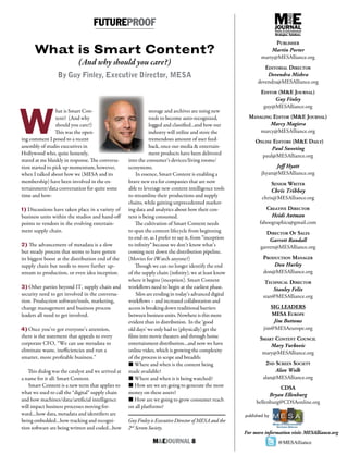 M&EJOURNAL  8
Guy Finley is Executive Director of MESA and the
2nd
Screen Society.
FUTUREPROOF
What is Smart Content?
(And why should you care?)
By Guy Finley, Executive Director, MESA
W
hat is Smart Con-
tent? (And why
should you care?)
This was the open-
ing comment I posed to a recent
assembly of studio executives in
Hollywood who, quite honestly,
stared at me blankly in response. The conversa-
tion started to pick up momentum, however,
when I talked about how we (MESA and its
membership) have been involved in the en-
tertainment/data conversation for quite some
time and how:
1) Discussions have taken place in a variety of
business units within the studios and hand-off
points to vendors in the evolving entertain-
ment supply chain.
2) The advancement of metadata is a slow
but steady process that seems to have gotten
its biggest boost at the distribution end of the
supply chain but needs to move further up-
stream to production, or even idea inception.
3) Other parties beyond IT, supply chain and
security need to get involved in the conversa-
tion. Production software/tools, marketing,
change management and business process
leaders all need to get involved.
4) Once you’ve got everyone’s attention,
there is the statement that appeals to every
corporate CFO, “We can use metadata to
eliminate waste, inefficiencies and run a
smarter, more profitable business.”
This dialog was the catalyst and we arrived at
a name for it all: Smart Content.
Smart Content is a new term that applies to
what we used to call the “digital” supply chain
and how machines/data/artificial intelligence
will impact business processes moving for-
ward....how data, metadata and identifiers are
being embedded…how tracking and recogni-
tion software are being written and coded…how
Publisher
Martin Porter
marty@MESAlliance.org
Editorial Director
Devendra Mishra
devendra@MESAlliance.org
Editor (M&E Journal)
Guy Finley
guy@MESAlliance.org
Managing Editor (M&E Journal)
Marcy Magiera
marcy@MESAlliance.org
Online Editors (M&E Daily)
Paul Sweeting
paul@MESAlliance.org
Jeff Hyatt
jhyatt@MESAlliance.org
Senior Writer
Chris Tribbey
chris@MESAlliance.org
Creative Director
Heidi Antman
faboographics@gmail.com
Director Of Sales
Garrett Randall
garrett@MESAlliance.org
Production Manager
Don Hurley
don@MESAlliance.org
Technical Director
Stanley Felix
stan@MESAlliance.org
SIG LEADERS
MESA Europe
Jim Bottoms
jim@MESAeurope.org
Smart Content Council
Mary Yurkovic
mary@MESAlliance.org
2nd Screen Society
Alan Wolk
alan@MESAlliance.org
CDSA
Bryan Ellenburg
bellenburg@CDSAonline.org
E
AND
MJOURNALMedia & Entertainment
Strategies. Solutions.
For more information visit: MESAlliance.org
storage and archives are using new
tools to become auto-recognized,
logged and classified...and how our
industry will utilize and store the
tremendous amount of user feed-
back, once our media & entertain-
ment products have been delivered
into the consumer’s devices/living rooms/
ecosystems.
In essence, Smart Content is enabling a
brave new era for companies that are now
able to leverage new content intelligence tools
to streamline their productions and supply
chains, while gaining unprecedented market-
ing data and analytics about how their con-
tent is being consumed.
The cultivation of Smart Content needs
to span the content lifecycle from beginning
to end or, as I prefer to say it, from “inception
to infinity” because we don’t know what’s
coming next down the distribution pipeline.
(Movies for iWatch anyone?)
Though we can no longer identify the end
of the supply chain (infinity), we at least know
where it begins (inception). Smart Content
workflows need to begin at the earliest phase.
Silos are eroding in today’s advanced digital
workflows – and increased collaboration and
access is breaking down traditional barriers
between business units. Nowhere is this more
evident than in distribution. In the ‘good
old days’ we only had to (physically) get the
films into movie theaters and through home
entertainment distribution…and now we have
online video, which is growing the complexity
of the process in scope and breadth:
n Where and when is the content being
made available?
n Where and when is it being watched?
n How are we are going to generate the most
money on these assets?
n How are we going to grow consumer reach
on all platforms?
published by
Media & Entertainment
Services Alliance
M E S A
@MESAlliance
 