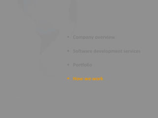  Company overview 


 Software development services 


 Portfolio 


 How we work 
 