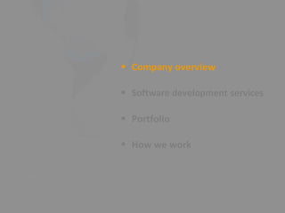  Company overview 


 Software development services 


 Portfolio 


 How we work 
 