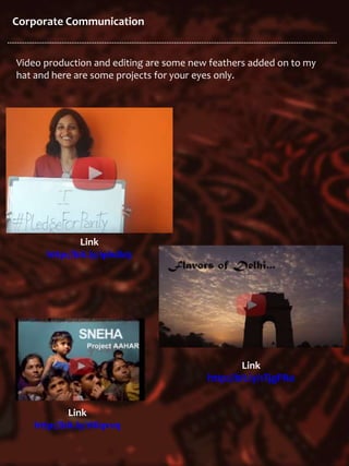 Corporate Communication
Video production and editing are some new feathers added on to my
hat and here are some projects for your eyes only.
Link
http://bit.ly/1phdis9
Link
http://bit.ly/1TjgPRo
Link
http://bit.ly/1Nlqvvq
 