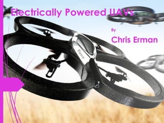 Electrically Powered UAVs
By
Chris Erman
 