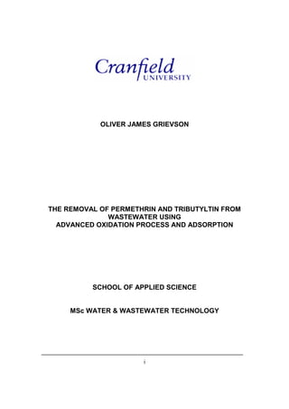 i
OLIVER JAMES GRIEVSON
THE REMOVAL OF PERMETHRIN AND TRIBUTYLTIN FROM
WASTEWATER USING
ADVANCED OXIDATION PROCESS AND ADSORPTION
SCHOOL OF APPLIED SCIENCE
MSc WATER & WASTEWATER TECHNOLOGY
 