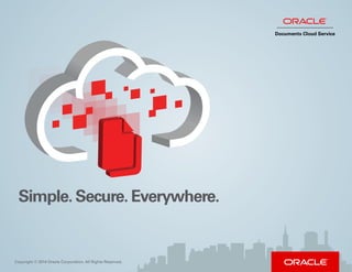 Copyright © 2014 Oracle Corporation. All Rights Reserved.
Simple. Secure. Everywhere.
Documents Cloud Service
 