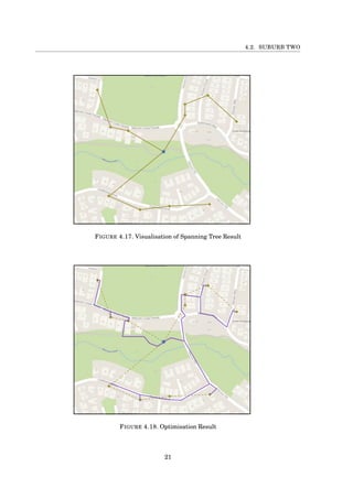 4.2. SUBURB TWO
FIGURE 4.17. Visualisation of Spanning Tree Result
FIGURE 4.18. Optimisation Result
21
 