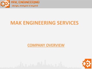 MAK ENGINEERING SERVICES
COMPANY OVERVIEW
 