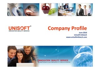 Company Profile
June 2010
Unisoft Infotech
www.unisoftinfotech.com
 
