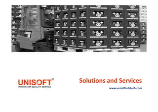 Solutions and Services
www.unisoftinfotech.com
 