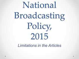 National
Broadcasting
Policy,
2015
Limitations in the Articles
 
