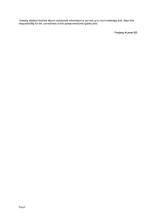 I hereby declare that the above mentioned information is correct up to my knowledge and I bear the
responsibility for the correctness of the above mentioned particulars.
Pradeep Kumar BR
Page6
 