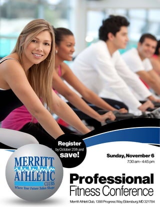 Register
byOctober25thand
save! Sunday,November6
7:30 am - 4:45 pm
Merritt Athleti Club, 1388 Progress Way, Eldersburg, MD 321784
Professional
FitnessConference
 