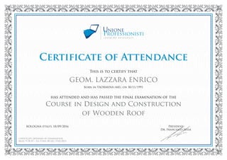 Certificate of Attendance
This is to certify that
has attended and has passed the final examination of the
Course in Design and Construction
of Wooden Roof
President
Dr. Francesco Sessa
certificate obtained by examination
Mod. 9 PR 07 – Ed. 0 rev. 00 del 19.02.2013
f
 
¡
¢
in TAORMINA (ME), on 30/11/1991
f
£
¤
£
¥
¦
§
(Italy), 18/09/2016
 
