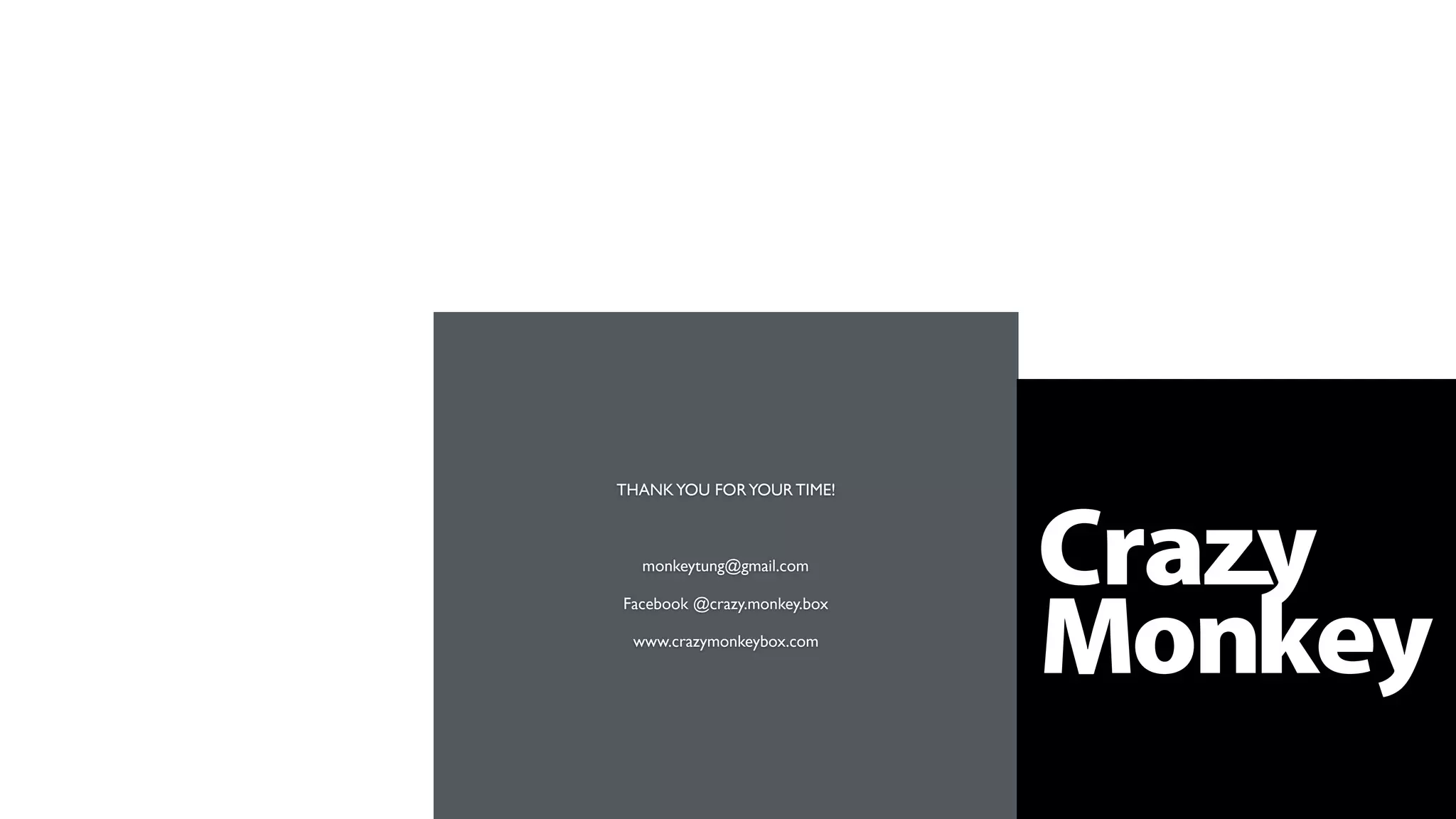 THANKYOU FORYOUR TIME!
monkeytung@gmail.com
Facebook @crazy.monkey.box
www.crazymonkeybox.com
 