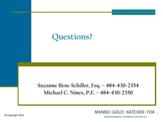 Questions?
Suzanne Ilene Schiller, Esq. – 484-430-2354
Michael C. Nines, P.E. – 484-430-2350
© Copyright 2015
 