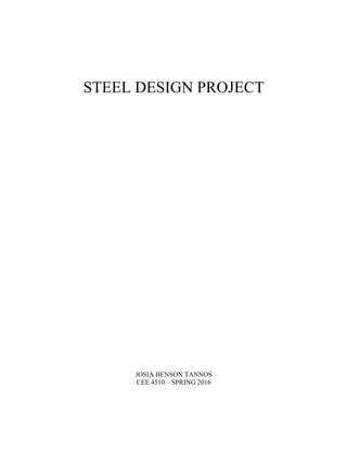 STEEL DESIGN PROJECT
JOSIA BENSON TANNOS
CEE 4510 – SPRING 2016
 