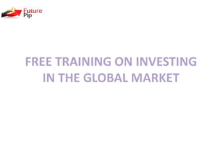 FREE TRAINING ON INVESTING
IN THE GLOBAL MARKET
 