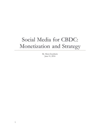 1
Social Media for CBDC:
Monetization and Strategy
By Alicia Gootherts
June 11, 2016
 