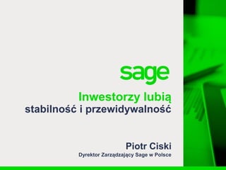 Inwestorzy lubią
stabilność i przewidywalność
Piotr Ciski
Dyrektor Zarządzający Sage w Polsce
 