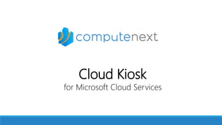 Cloud Kiosk
for Microsoft Cloud Services
 