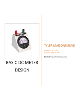 BASIC DC METER
DESIGN
TYLER MAISONNEUVE
FEBRUARY 3RD
, 2015,
TUESDAY AT 8:30 AM
ECE 2100 Circuit Analysis Laboratory
 