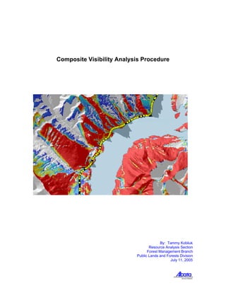ASUSTAINABLE RESOURCE
DEVELOPMENT
Composite Visibility Analysis Procedure
By: Tammy Kobliuk
Resource Analysis Section
Forest Management Branch
Public Lands and Forests Division
July 11, 2005
 