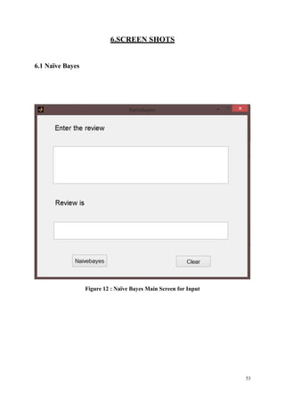 53
6.SCREEN SHOTS
6.1 Naïve Bayes
Figure 12 : Naïve Bayes Main Screen for Input
 