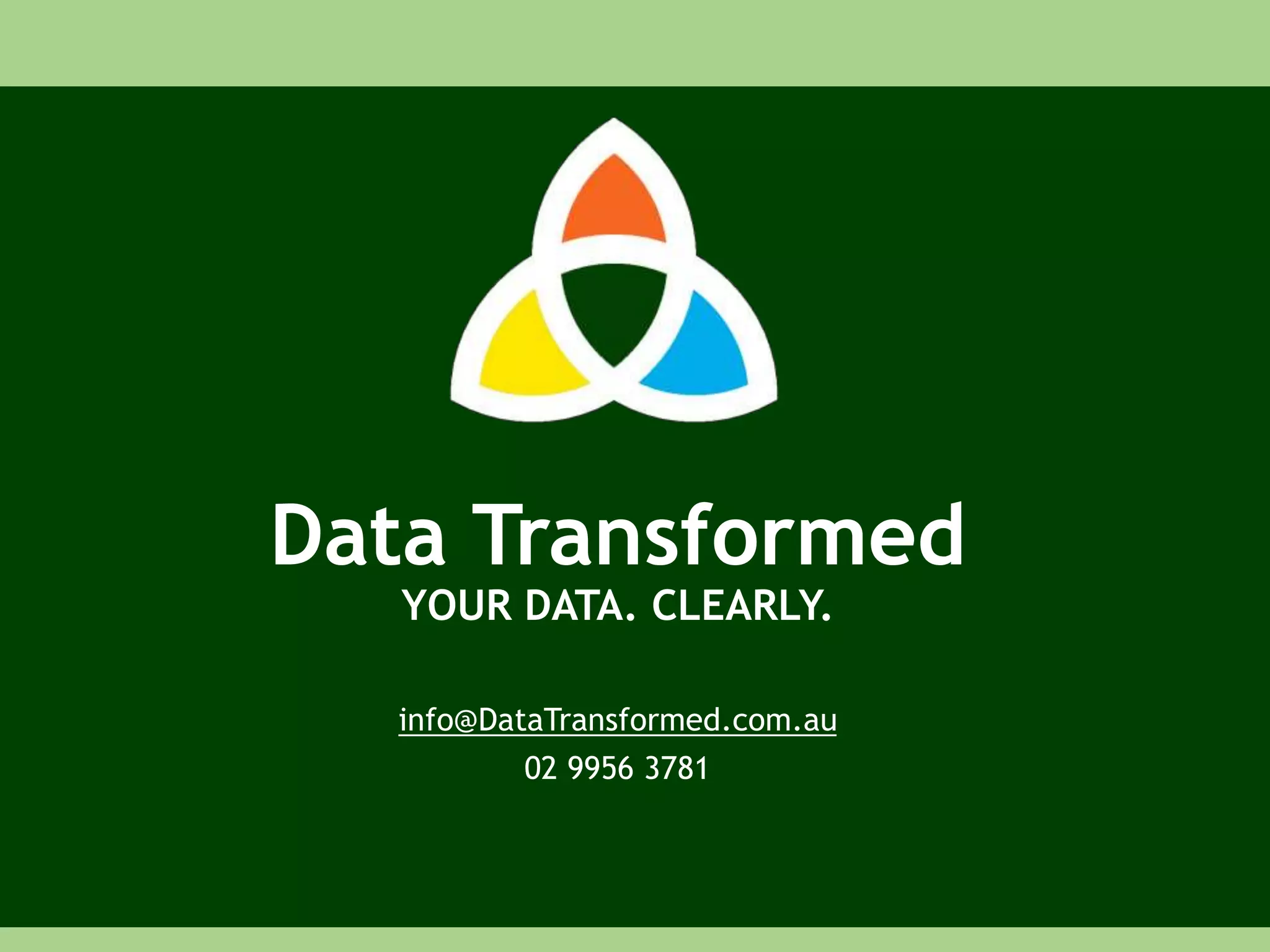 Data Transformed
YOUR DATA. CLEARLY.
info@DataTransformed.com.au
02 9956 3781
 