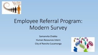 Employee Referral Program:
Modern Survey
Samanvita Chakka
Human Resources Intern
City of Rancho Cucamonga
 