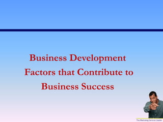 Business Development
Factors that Contribute to
Business Success
 