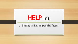HELP int.
... Putting smiles on peoples faces!
 