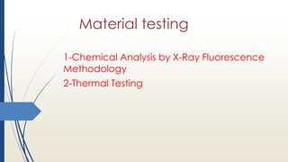 Material testing
1-Chemical Analysis by X-Ray Fluorescence
Methodology
2-Thermal Testing
 