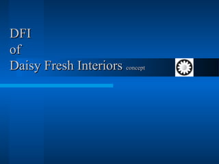DFIDFI
ofof
Daisy Fresh InteriorsDaisy Fresh Interiors conceptconcept
 