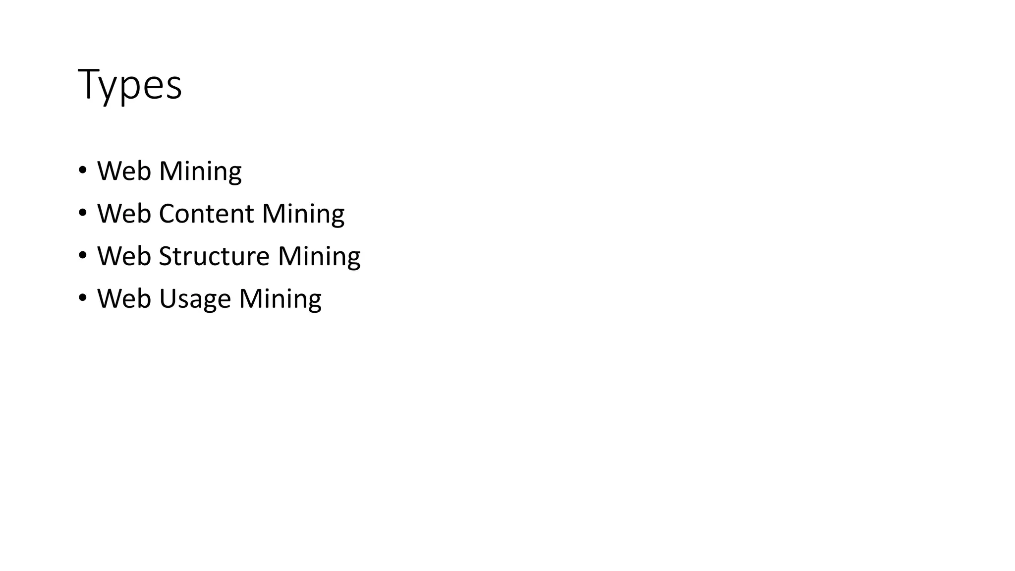 Types
• Web Mining
• Web Content Mining
• Web Structure Mining
• Web Usage Mining
 