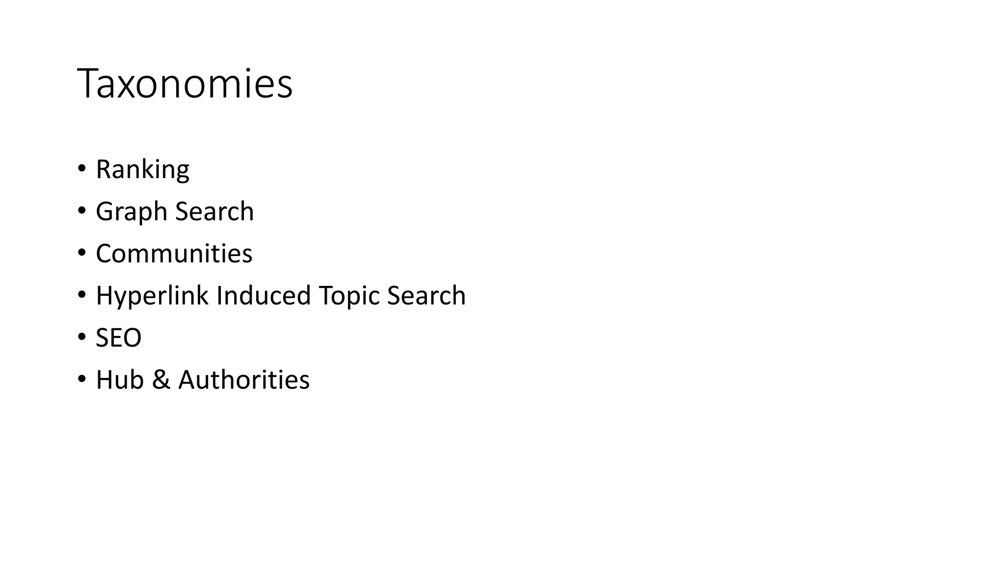 Taxonomies
• Ranking
• Graph Search
• Communities
• Hyperlink Induced Topic Search
• SEO
• Hub & Authorities
 