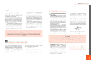 Método práctico para la medición directa
de la satisfacción de los clientes

5.1 Cálculo del tamaño muestral

4.2.2 Validez
Es el grado en el que un instrumento de medida sirve para
el propósito para el que ha sido elaborado. Es precisamente
la validez la que permitirá realizar las inferencias e
interpretaciones correctas de los resultados que se
obtengan al aplicar el cuestionario y establecer la relación
con la variable que se pretende medir.
A diferencia de los índices matemáticos de la fiabilidad,
no existe ningún método único que proporcione un índice
general de la validez de las inferencias realizadas sobre
las puntuaciones; no obstante, existen diversos modos o
estrategias para obtener una evidencia que apoye las
deducciones derivadas de los resultados:
· Validez de contenido: se pretende comprobar que
los ítems elegidos son indicadores de lo que se quiere
medir. Para ello, hay que someter el cuestionario a la
valoración de investigadores y expertos que juzgarán
la capacidad de este para evaluar todas las dimensiones
que se desean medir. No se realiza, por tanto, ningún
cálculo; se basa solamente en valoraciones cualitativas.

· Validez de constructo: las características con las que
se están trabajando, al ser cualitativas y representar
actitudes o percepciones, no se pueden medir
directamente sino hay que valorarlas a través de
indicadores. Se trata, ahora, de examinar el grado en
que los indicadores definidos evalúan adecuadamente
el concepto que se quiere medir. Existen diversos
métodos para ello, pero los más frecuentes son el
análisis factorial, la matriz multirrasgo-multimétodo y
la red nomológica.
· Validez de criterio: relaciona nuestra medida con un
estándar al que se denomina criterio. Si existen
suficientes garantías sobre su bondad, se puede
determinar un patrón de oro o “gold standard", que
servirá de comparación para cualquier medida realizada.
Dada la manifiesta dificultad para definir este patrón
en un estudio de satisfacción, no se entra en más
detalles acerca de esta estrategia.

Análisis propuesto de la validez
Realizar un análisis de la validez del contenido por parte de expertos familiarizados con el propósito del cuestionario.
Si se dispone de los recursos suficientes, realizar un análisis factorial de los resultados para garantizar la validez
de constructo.

5.1.1 Variables que intervienen en la determinación
del tamaño muestral (n)
· Tamaño poblacional (N). Resulta evidente que cuanto
mayor sea el tamaño de la población objeto de estudio
mayor será el de la muestra necesaria para obtener
un resultado fiable. No obstante, esta relación no es
proporcional. Así, el tamaño de la muestra varía de
forma mucho menos significativa que el de la población.
Incluso si se considerara que la población tiende
estadísticamente a infinito (más de 100.000 individuos),
el tamaño de la muestra se estabilizaría, no aumentando
en caso de hacerlo la población.
· Varianza poblacional ( 2; pq). Es una medida de la
dispersión de los resultados, es decir, de la variabilidad
de las opiniones. Cuanto más heterogéneas sean las
respuestas (haya más varianza), mayor será el tamaño
muestral requerido.
La varianza suele representarse mediante 2 cuando
los resultados corresponden a una variable continua,
mientras que se representa mediante pq cuando se
trata de una variable discreta y dicotómica (0 ó 1,
bueno/malo,...) y donde p representa el porcentaje de
población en tanto por uno que responde positivamente

a la pregunta y q al restante (que responde
negativamente), es decir, cuando p=1- q. Así, por
ejemplo, si de 20 entrevistados 15 responden
afirmativamente, se obtendrían unos valores de p=0,75
y q=1- p=0,25.
Cuando no se dispone de información previa, es
conveniente presuponer la máxima dispersión. Por
ejemplo, ante el desconocimiento anticipado de la
varianza en una pregunta cuya respuesta tenga una
escala del 0 al 10, la máxima desviación se produciría
cuando la mitad de los entrevistados respondiera
con un 0 y la otra mitad lo hiciera con un 10. Así, la
desviación máxima, calculada a través de la expresión:

valdría 5 y, por tanto, la varianza se tomaría como

Nota aclaratoria
Tal y como se recomendó en el apartado 3.2.3, en la mayoría de los casos la escala de respuesta utilizada será
numérica, por lo que será habitual trabajar con medias. De ahí que en este capítulo se identifique en todo
momento varianza poblacional con 2.

5

DISEÑO DEL PLAN DE MUESTREO

Una vez definida la población objeto de nuestro estudio,
puede ocurrir que esta sea tan grande que realizarle
cuestionarios a toda ella suponga unos costes muy elevados.
Esto hará necesario seleccionar un subconjunto de dicha
población que, al mismo tiempo, que reduzca los costes
y permita generalizar los resultados obtenidos, aplicándolos
a toda la población. A este subconjunto significativo de la
población se le denomina muestra.

A la hora de elegir una muestra, hay una serie de cuestiones
que se deben especificar inexcusablemente:
· El tamaño de la muestra.
· El método de selección de los individuos de la
población (tipo de muestreo que se va a utilizar).
· El grado de fiabilidad de las conclusiones que se
presentan, es decir, una estimación del error que se va
a cometer (en términos de probabilidad).

No obstante, en el caso de que se utilizaran preguntas del tipo sí/no, todas las fórmulas aquí expuestas son
igualmente válidas, tanto empleando 2 (con valores 0 y 1) como sustituyendo ese valor por el producto pq.

· Nivel de confianza (1- ). Es la probabilidad de que
la estimación que se ha obtenido, en ausencia de
sesgos, se ajuste a la realidad. Lo más habitual es
trabajar con un nivel de confianza del 95% cuyo
aumento implica, a su vez, el incremento del tamaño
de la muestra que se necesitará obtener. Asociado al
nivel de confianza, y tabulado en función del mismo,
aparece el término Z /2, correspondiente a un nivel
de confianza (1- ). Los valores más habituales de
este coeficiente, basados en una distribución normal
N(0,1), se recogen en la siguiente tabla:

z

/2

1-

1
1,96

68 %
95 %

2,47

99 %

23

 