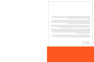 La orientación al cliente es uno de los principios básicos de la gestión de las organizaciones y así se recoge tanto
en el modelo de Gestión de la Calidad de las normas ISO 9000, como en los modelos de excelencia, de los cuales
el Modelo Europeo de Excelencia de la EFQM es el más utilizado.
Poner en práctica este principio supone, entre otros aspectos, conocer y comprender a los clientes, tanto los actuales
como los potenciales, identificar sus necesidades y expectativas para traducirlas en requisitos y dar respuesta a los
mismos con el fin de aumentar su satisfacción y así alcanzar altas cotas de fidelidad. Para ello es fundamental disponer
de métodos que permitan conocer ese grado de satisfacción logrado.
Esta guía pretende orientar a todas aquellas organizaciones que, teniendo estos modelos de gestión como referencia,
deseen profundizar en los procesos de medición directa de la satisfacción de sus clientes, entendiéndose como tal
aquella que recoge la percepción que éstos tienen respecto al cumplimiento de sus requisitos.
Está orientada para su aplicación en todo tipo de organizaciones y se ha desarrollado con un enfoque eminentemente
práctico para favorecer el aprendizaje. Cuenta con una primera parte en la que se describen enfoques y metodologías
y una segunda parte en la que se recogen experiencias reales de empresas y entidades, tanto del ámbito público
como del privado, destacadas por su gestión avanzada y a las que agradecemos su esfuerzo y generosidad por
compartir sus logros en este ámbito.
Desde los Centros de Excelencia deseamos que esta publicación sea de la máxima utilidad en la mejora de las
organizaciones, a través del conocimiento de sus clientes, y que contribuya por tanto a la consolidación de la cultura
de la calidad, la innovación y la excelencia en la gestión, auténtica razón de ser de esta Asociación.

Remigio Carrasco Pérez
Presidente
Centros de Excelencia

 