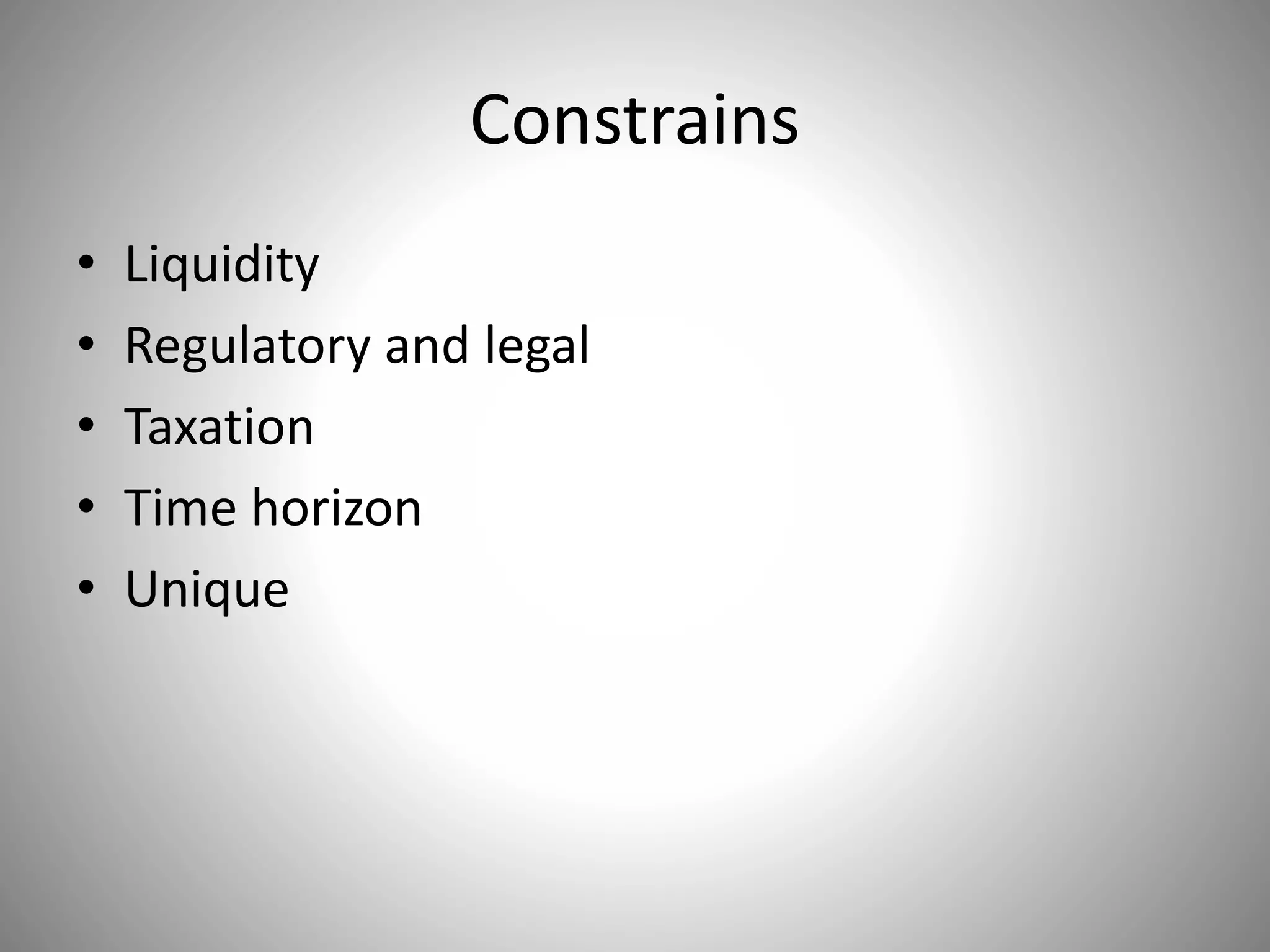 Constrains
• Liquidity
• Regulatory and legal
• Taxation
• Time horizon
• Unique
 