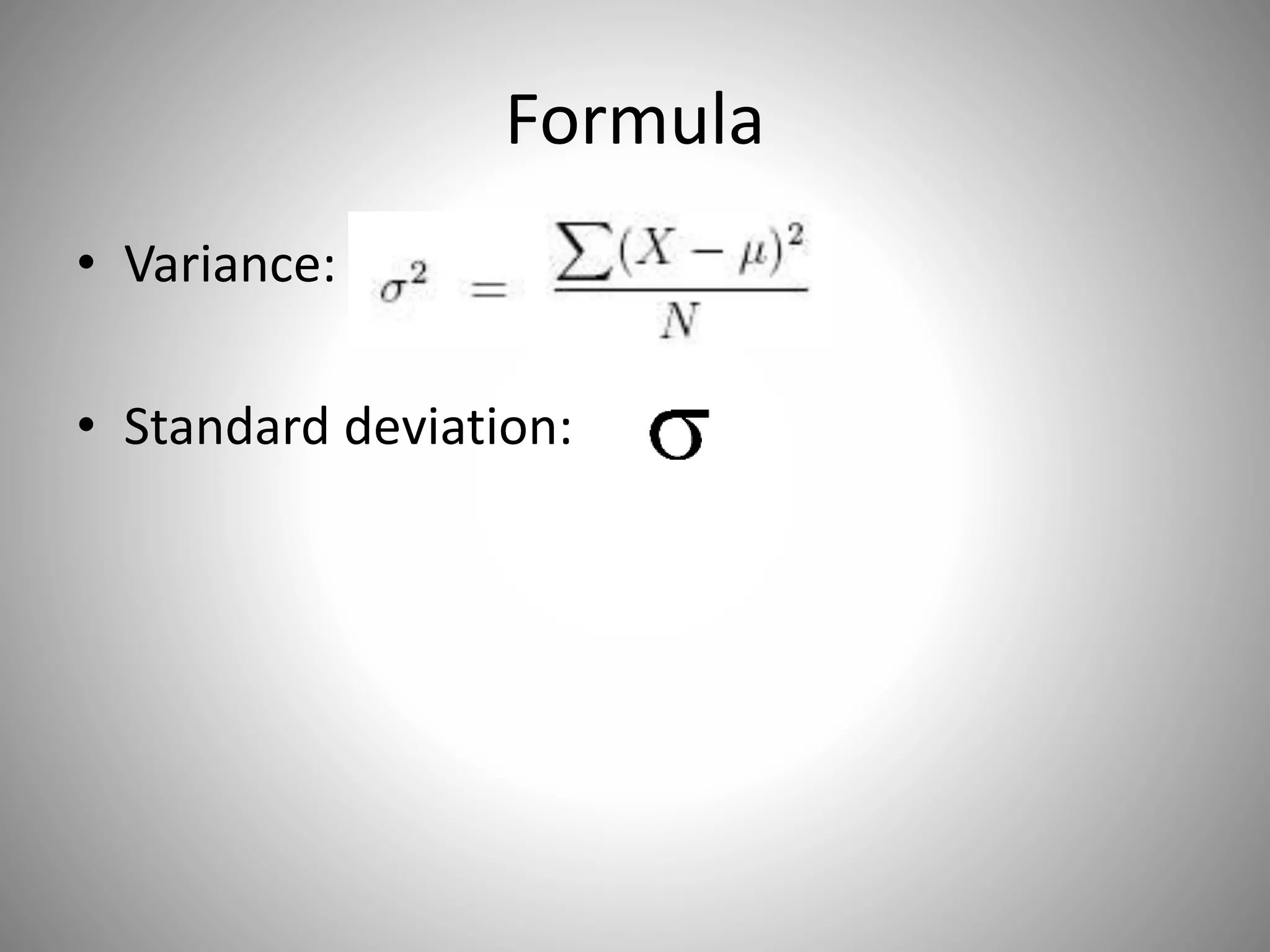 Formula
• Variance:
• Standard deviation:
 