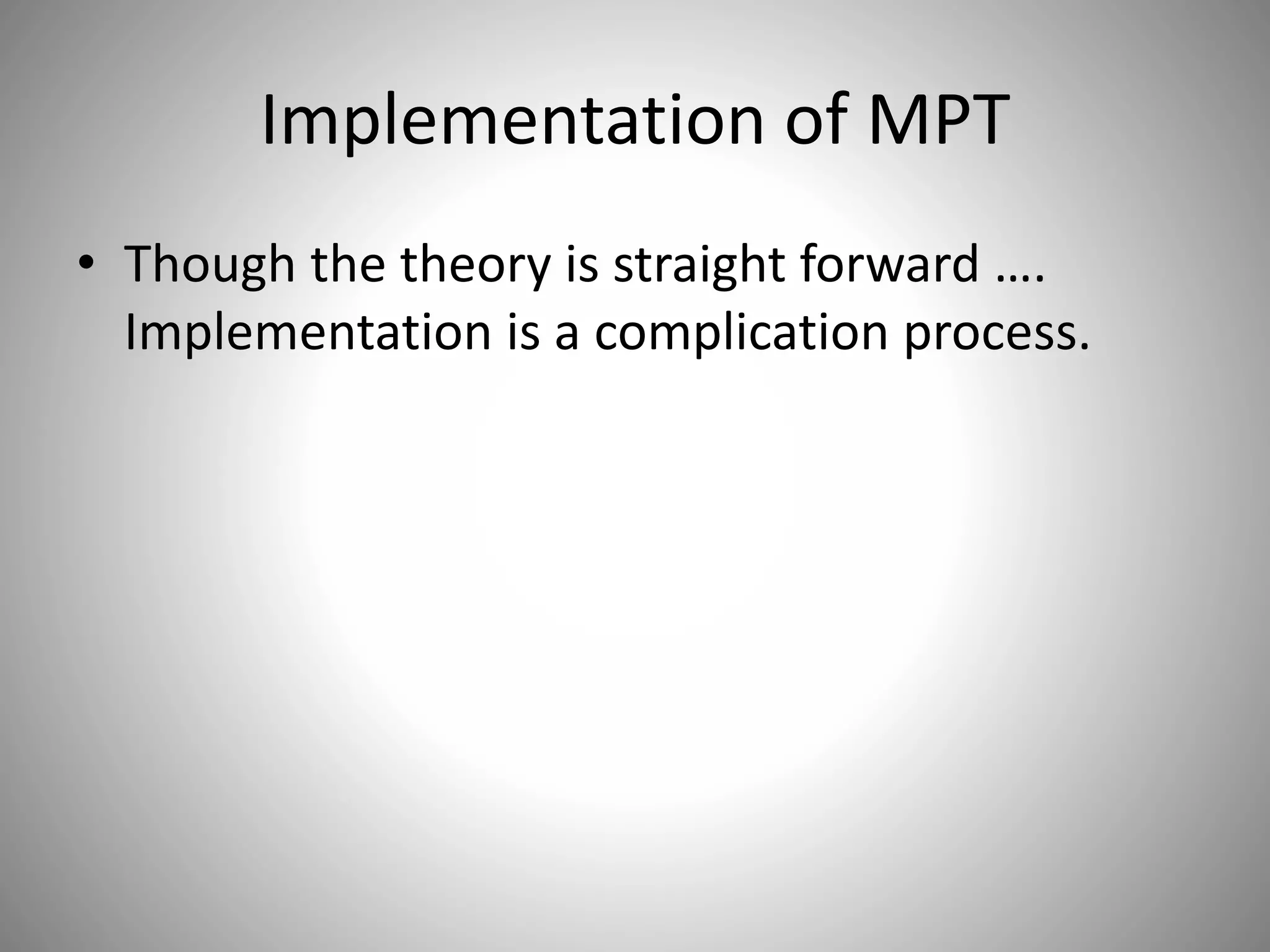Implementation of MPT
• Though the theory is straight forward ….
Implementation is a complication process.
 