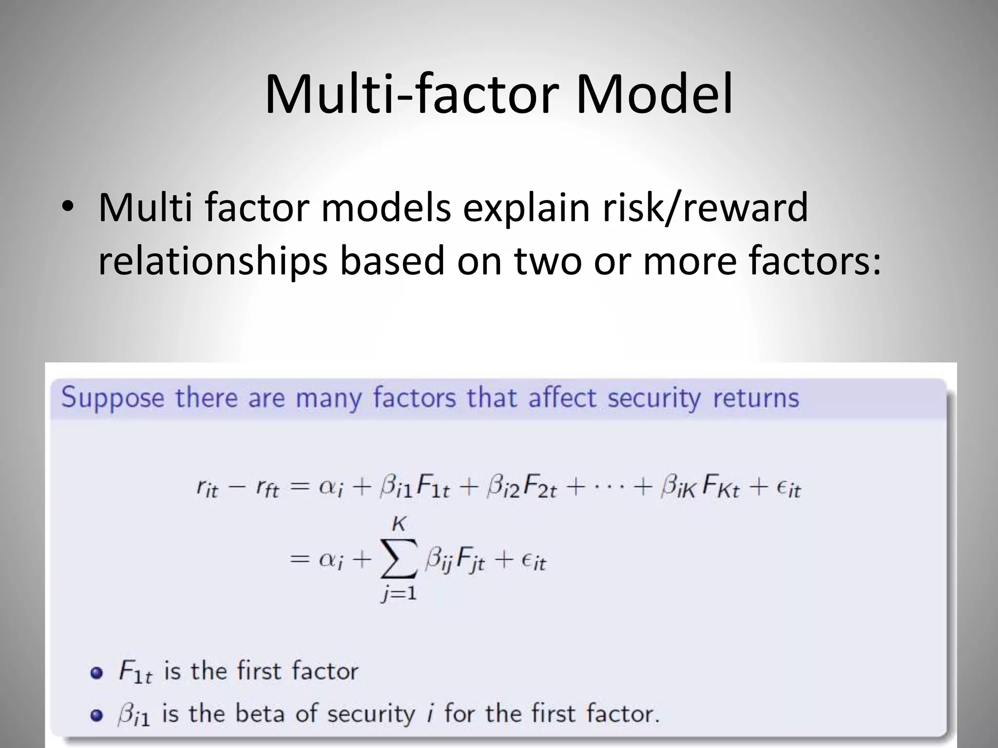 Multi-factor Model
• Multi factor models explain risk/reward
relationships based on two or more factors:
 