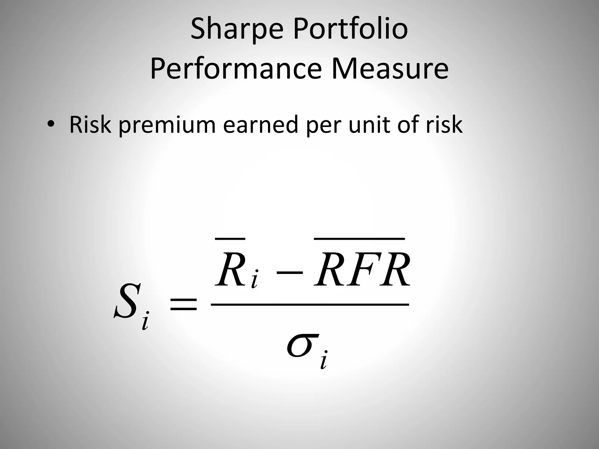 Sharpe Portfolio
Performance Measure
• Risk premium earned per unit of risk
i
i
i
RFRR
S



 