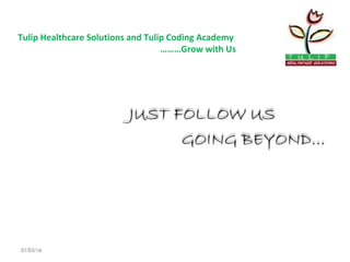 Tulip Healthcare Solutions and Tulip Coding Academy
………Grow with Us
01/03/16
 