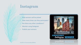 Instagram
– How winners will be picked
– How many times can they participate?
– Are there any other conditions?
– Monitor using Statigram
– Publish your winners
OneDrive>ContestonSocialMedia
 