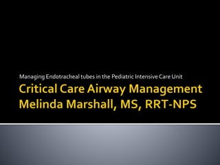 Managing Endotracheal tubes in the Pediatric Intensive Care Unit
 